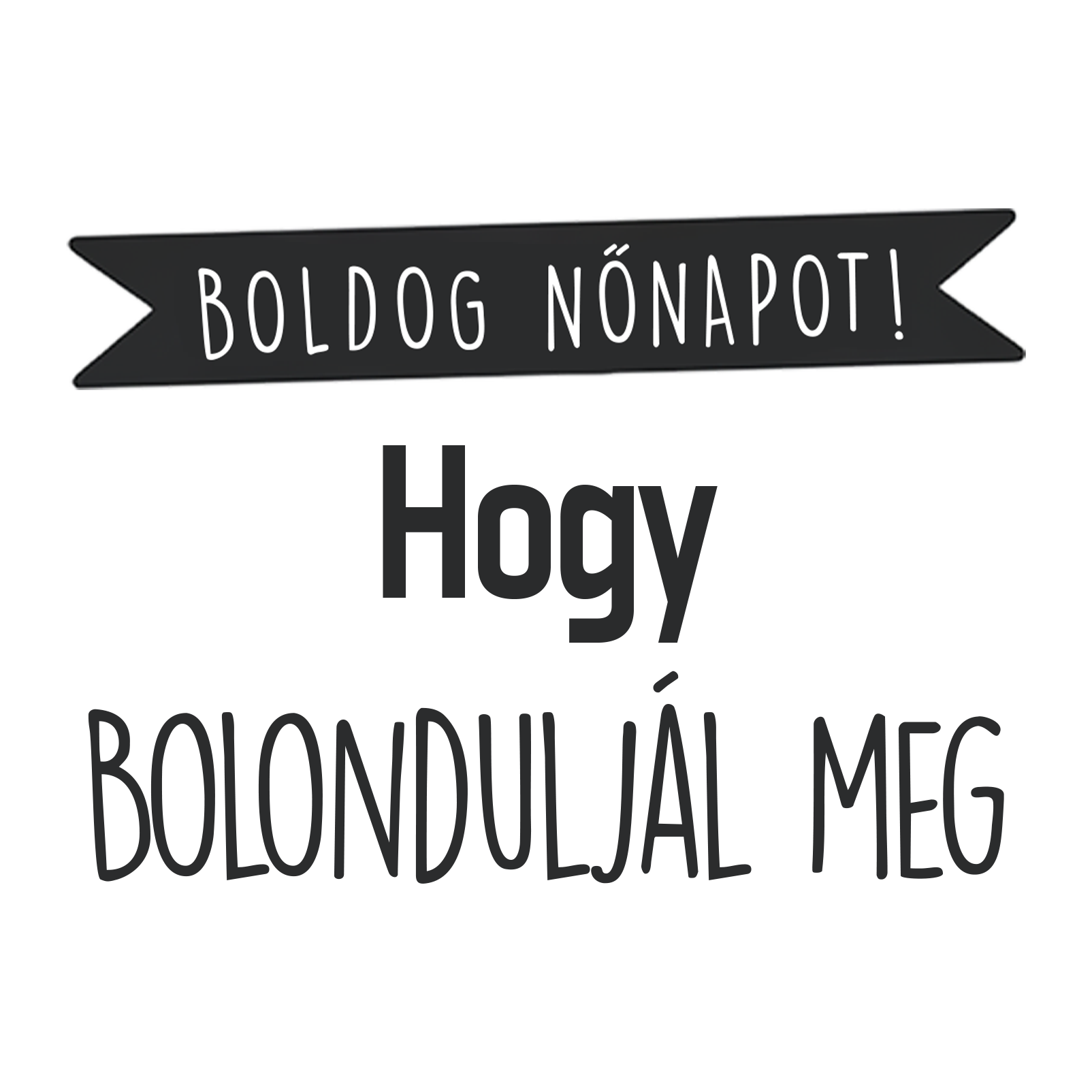 Hogy bolonduljál meg - Nőnap 2025 - MAGYAR.webp